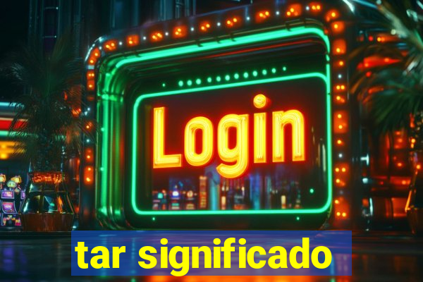 tar significado